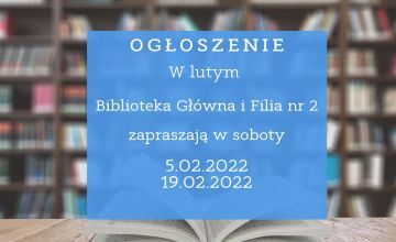 Ogłoszenie. W lutym Biblioteka Główna i Filia 2 zapraszają w soboty 5.02.2022 i 19.02.2022